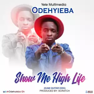 Odehyieba - Show Me Highlife (Prod By Scratch) (Kumi Guitar Diss)